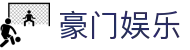 豪门娱乐 - 整合多元化娱乐资源且支持多端同步的领先品牌